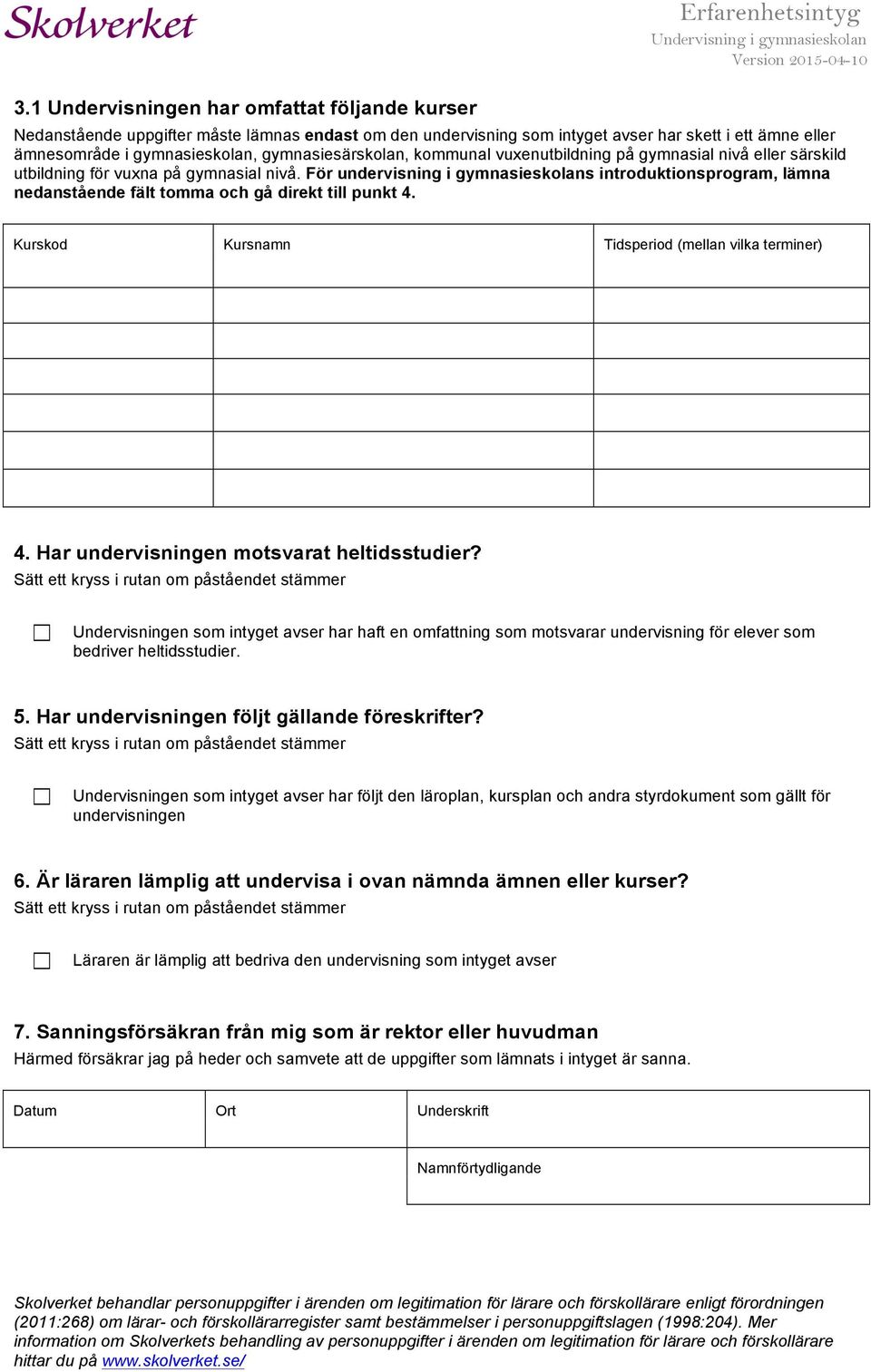 För undervisning i gymnasieskolans introduktionsprogram, lämna nedanstående fält tomma och gå direkt till punkt 4. Kurskod Kursnamn Tidsperiod (mellan vilka terminer) 4.