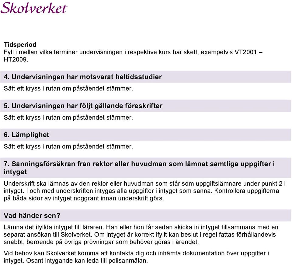 Sanningsförsäkran från rektor eller huvudman som lämnat samtliga uppgifter i intyget Underskrift ska lämnas av den rektor eller huvudman som står som uppgiftslämnare under punkt 2 i intyget.