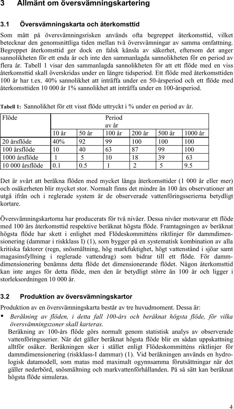 Begreppet återkomsttid ger dock en falsk känsla av säkerhet, eftersom det anger sannolikheten för ett enda år och inte den sammanlagda sannolikheten för en period av flera år.