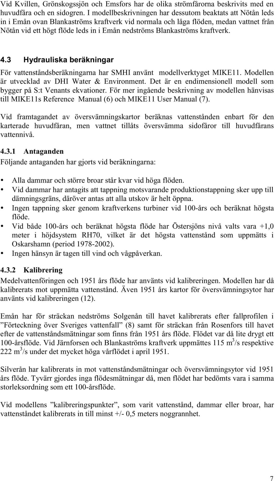 Blankaströms kraftverk. 4.3 Hydrauliska beräkningar För vattenståndsberäkningarna har SMHI använt modellverktyget MIKE11. Modellen är utvecklad av DHI Water & Environment.