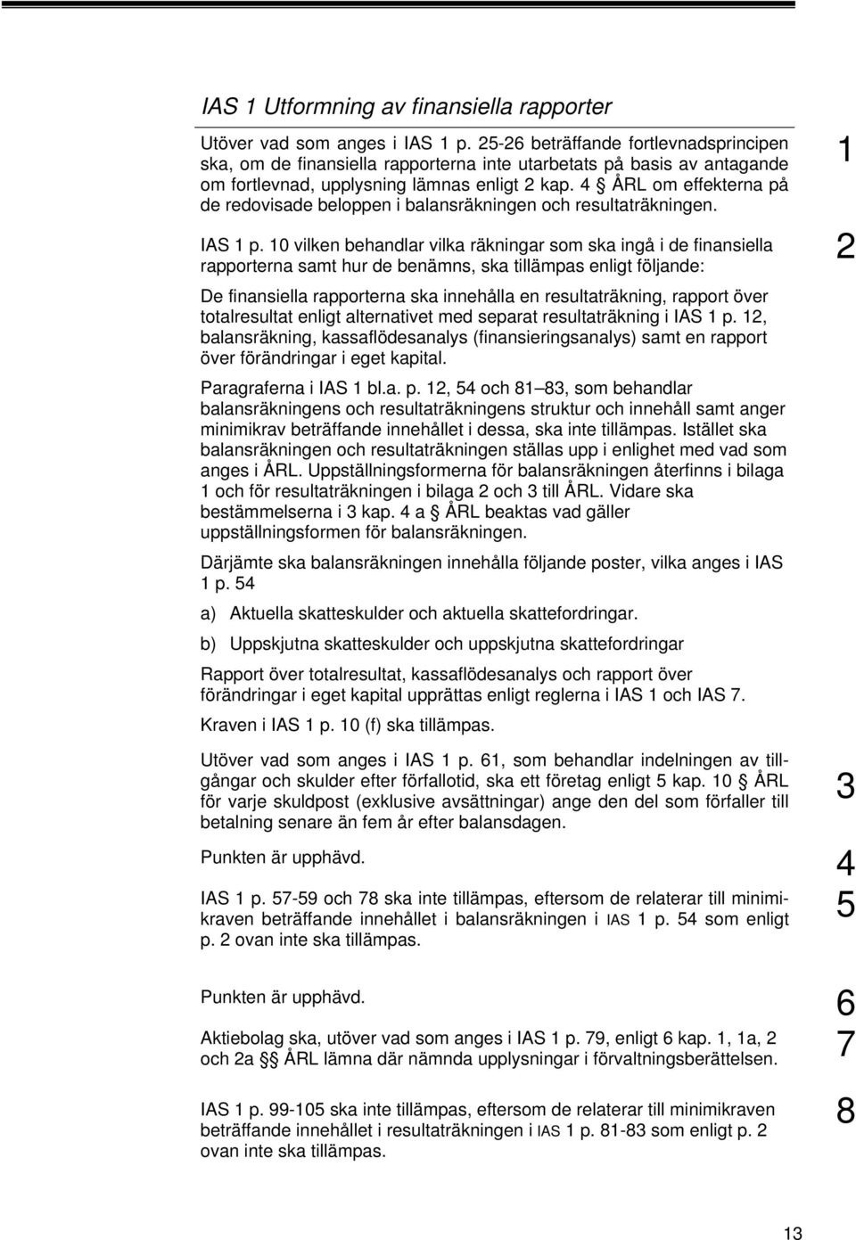 4 ÅRL om effekterna på de redovisade beloppen i balansräkningen och resultaträkningen. IAS p.