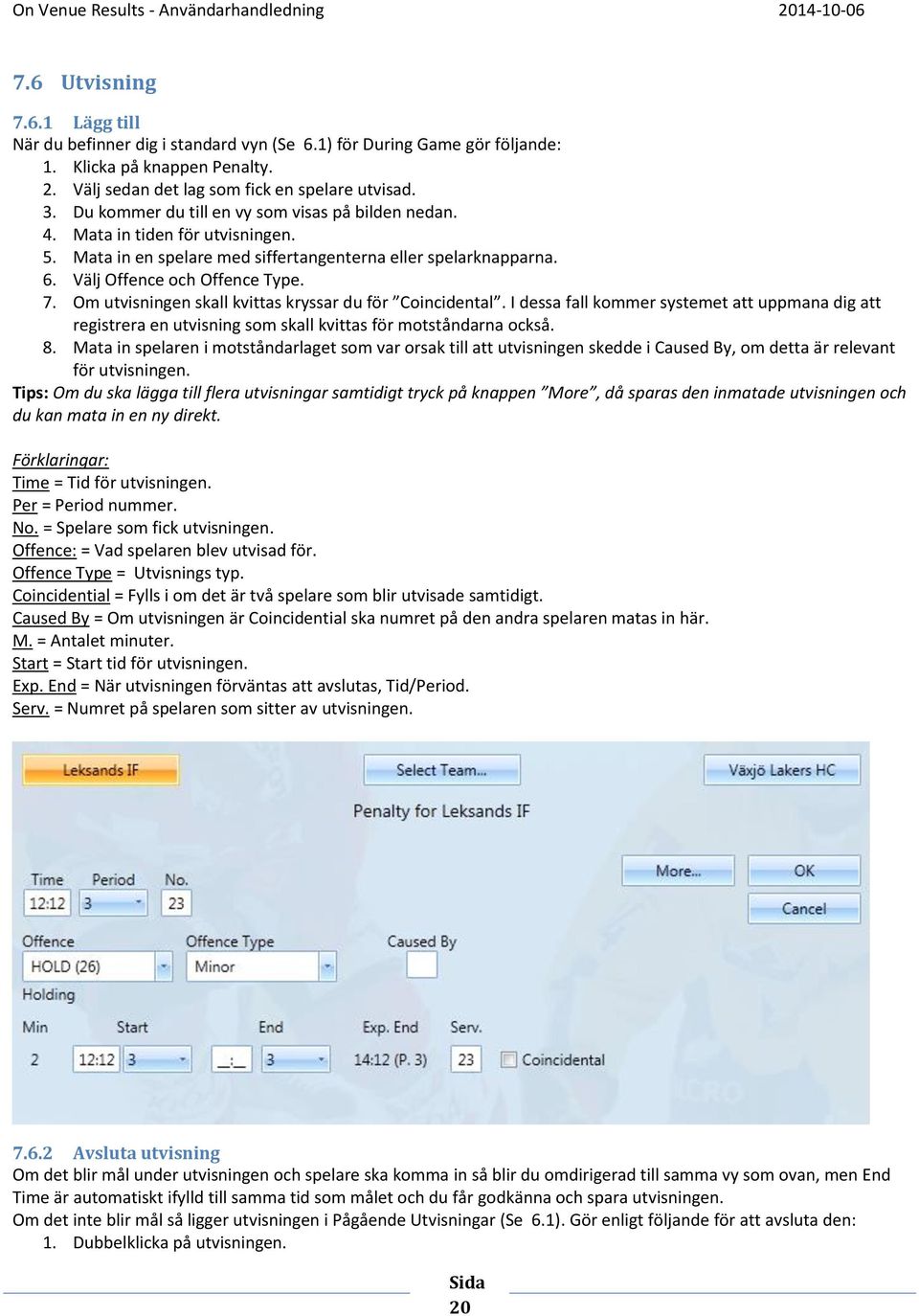 I dessa fall kommer systemet att uppmana dig att registrera en utvisning som skall kvittas för motståndarna också. 8.