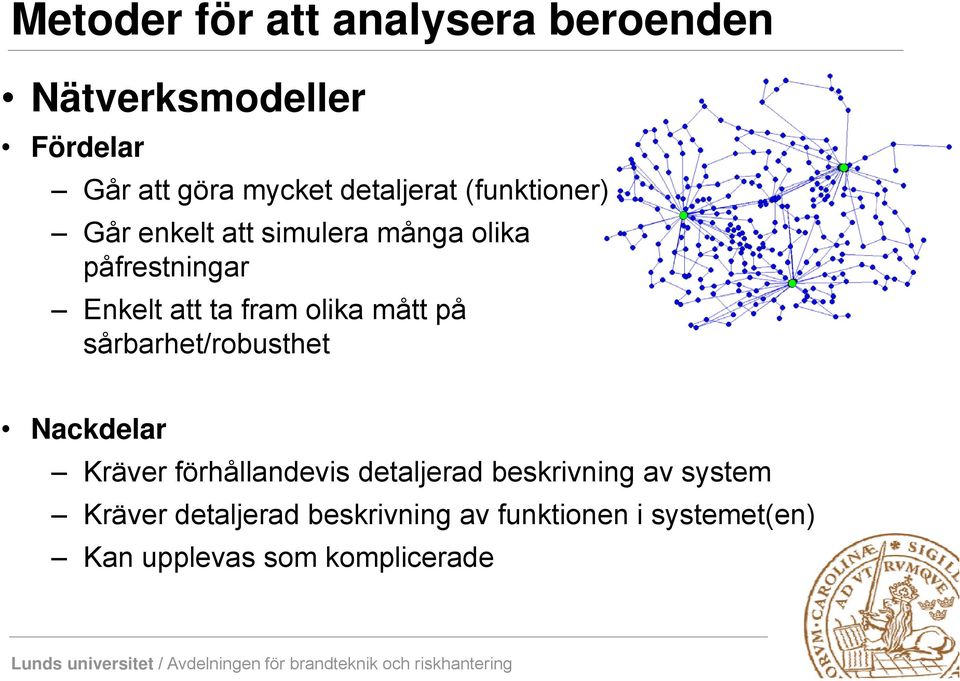 fram olika mått på sårbarhet/robusthet Nackdelar Kräver förhållandevis detaljerad