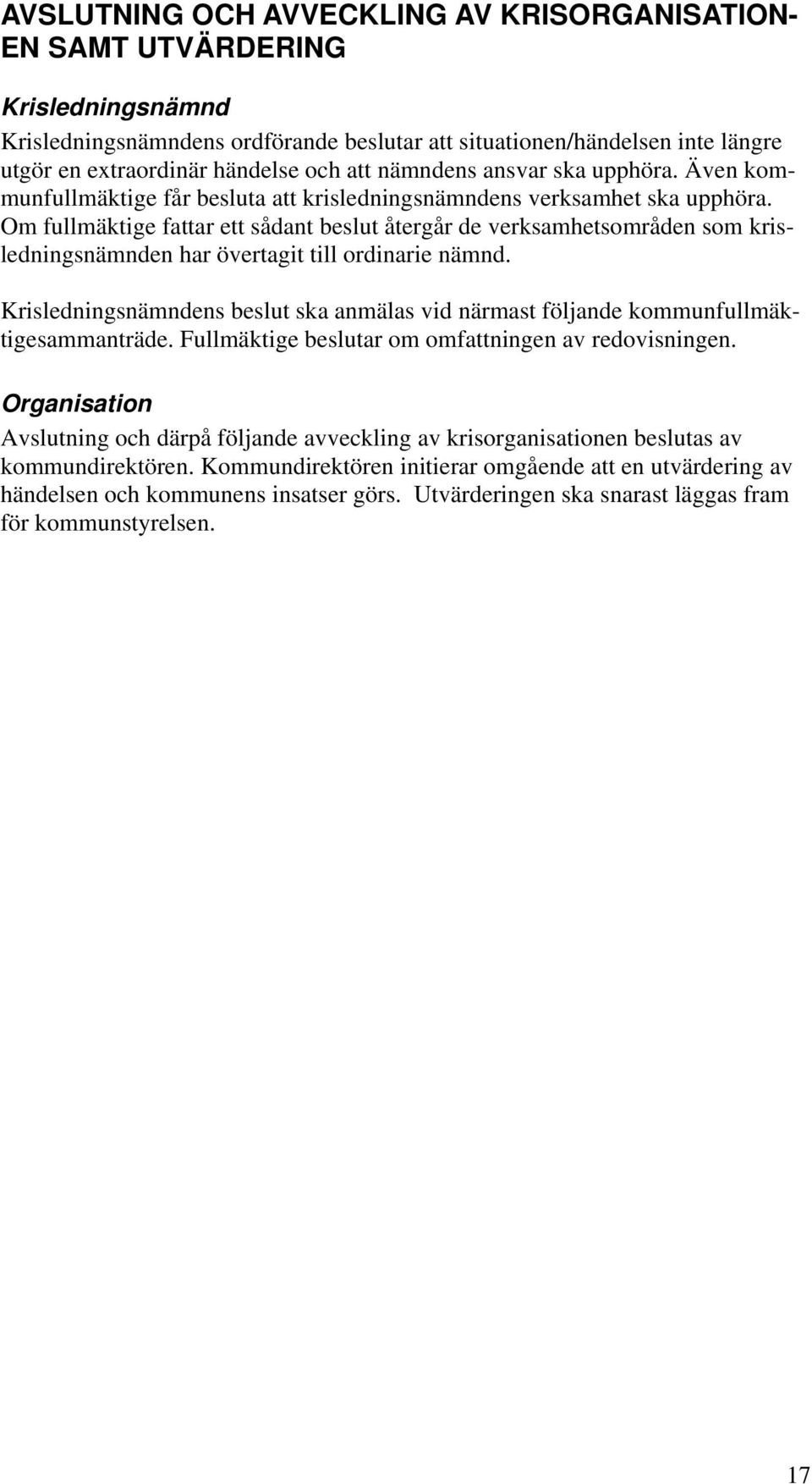 Om fullmäktige fattar ett sådant beslut återgår de verksamhetsområden som krisledningsnämnden har övertagit till ordinarie nämnd.