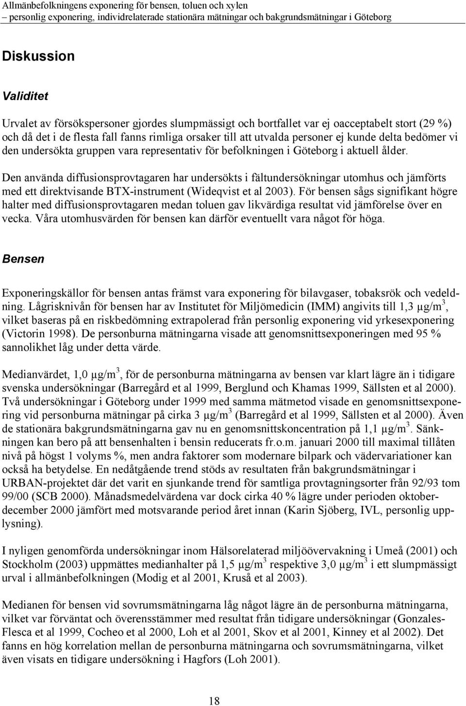 Den använda diffusionsprovtagaren har undersökts i fältundersökningar utomhus och jämförts med ett direktvisande BTX-instrument (Wideqvist et al 2003).