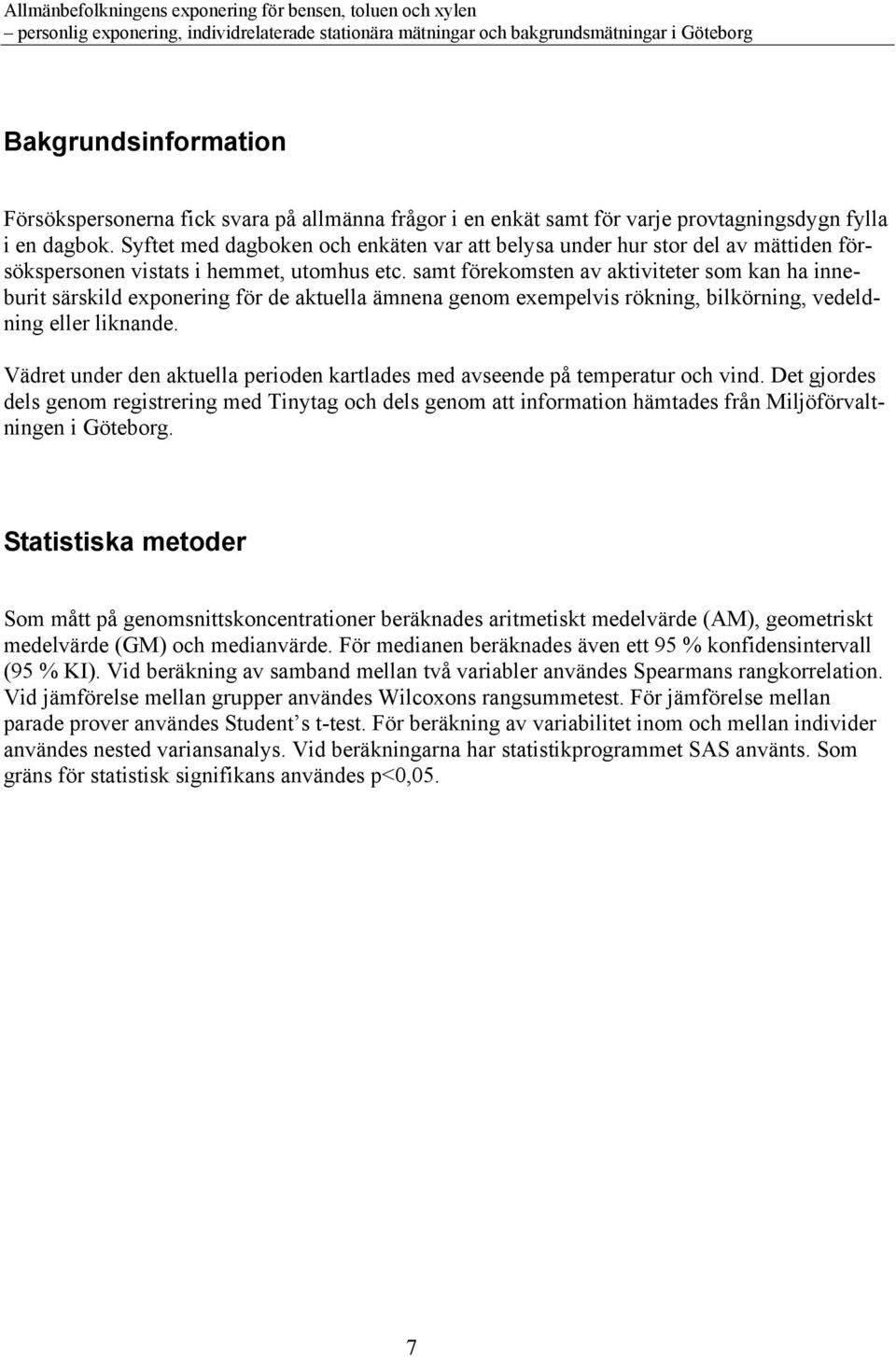 samt förekomsten av aktiviteter som kan ha inneburit särskild exponering för de aktuella ämnena genom exempelvis rökning, bilkörning, vedeldning eller liknande.