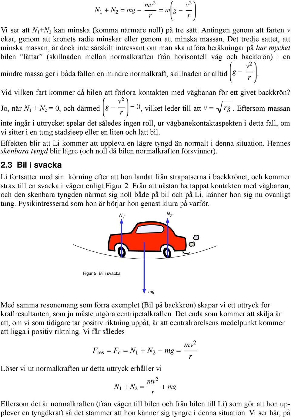 ge i båda fallen en minde nomalkaft, skillnaden ä alltid g v2. Vid vilken fat komme då bilen att föloa kontakten med vägbanan fö ett givet backkön?