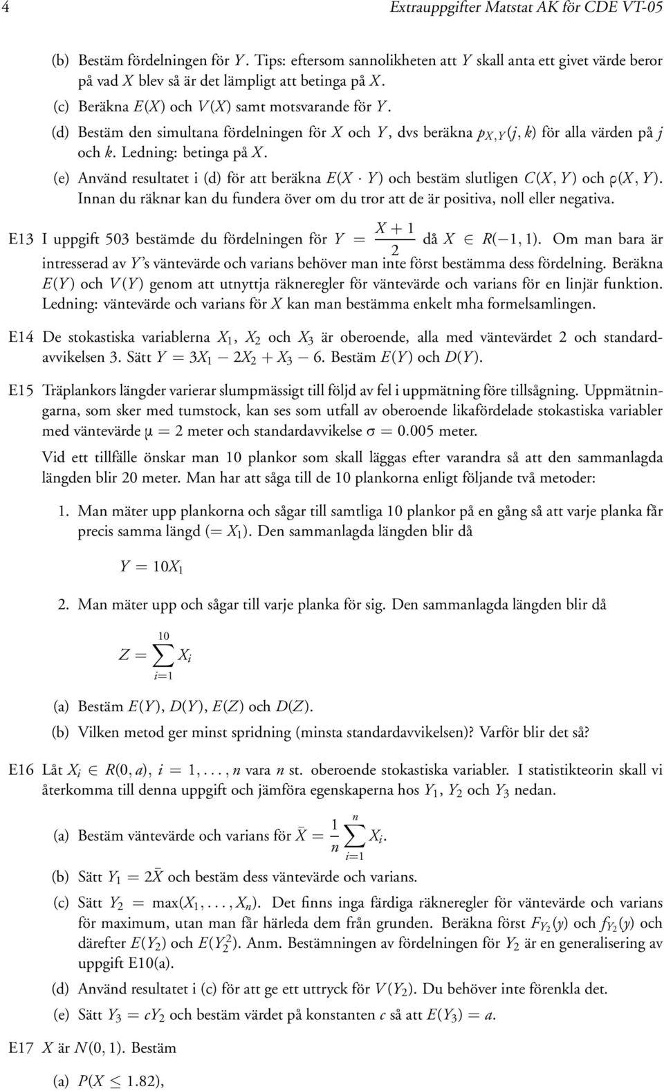 (e) nvänd resultatet i (d) för att beräkna E(X Y ) och bestäm slutligen C(X, Y )ochö(x, Y ). Innan du räknar kan du fundera över om du tror att de är positiva, noll eller negativa.