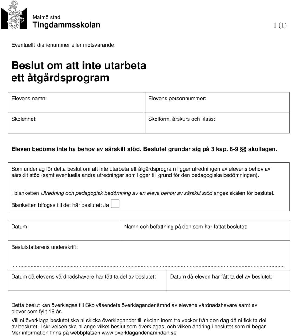 Som underlag för detta beslut om att inte utarbeta ett åtgärdsprogram ligger utredningen av elevens behov av särskilt stöd (samt eventuella andra utredningar som ligger till grund för den pedagogiska