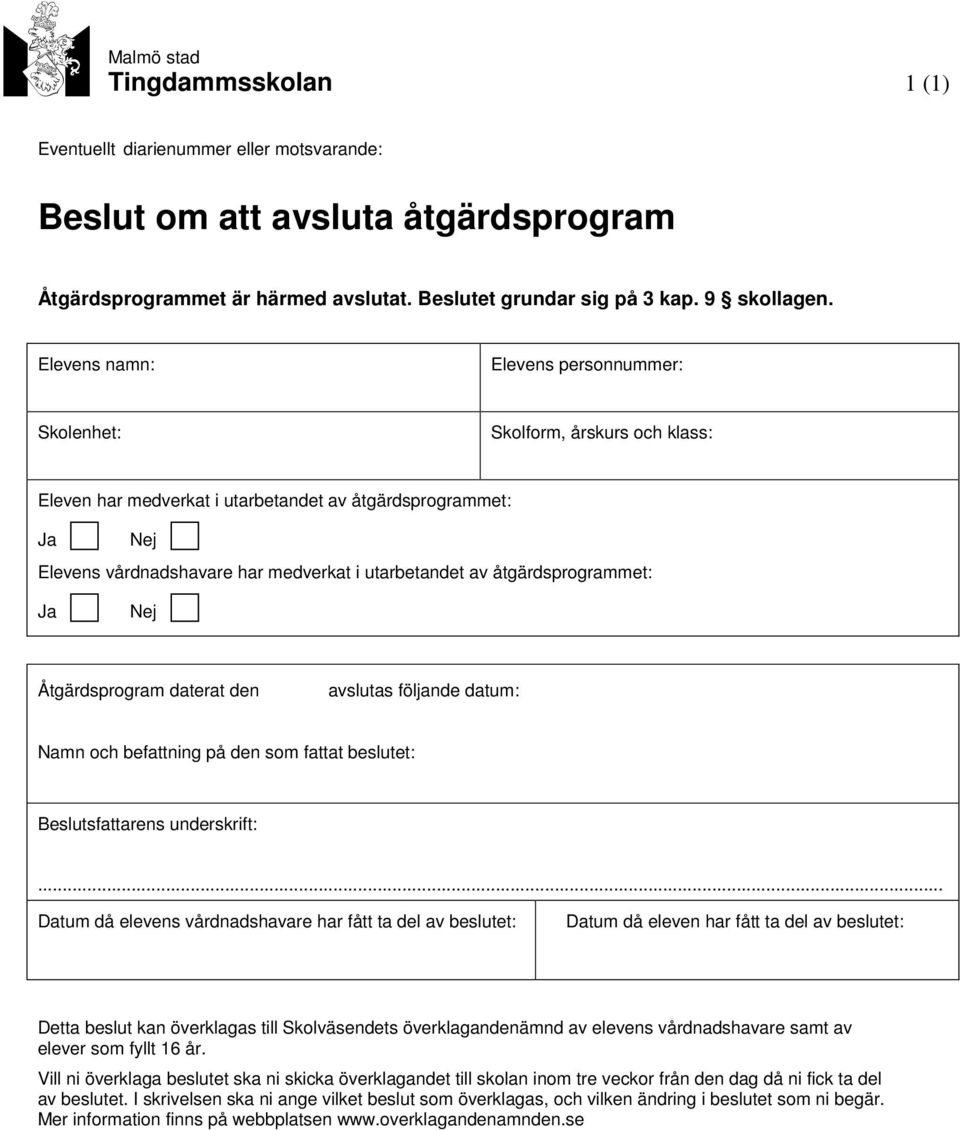 åtgärdsprogrammet: Ja Nej Åtgärdsprogram daterat den avslutas följande datum: Namn och befattning på den som fattat beslutet: Beslutsfattarens underskrift:.