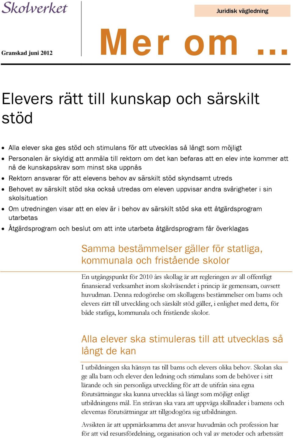 stöd ska också utredas om eleven uppvisar andra svårigheter i sin skolsituation Om utredningen visar att en elev är i behov av särskilt stöd ska ett åtgärdsprogram utarbetas Åtgärdsprogram och beslut