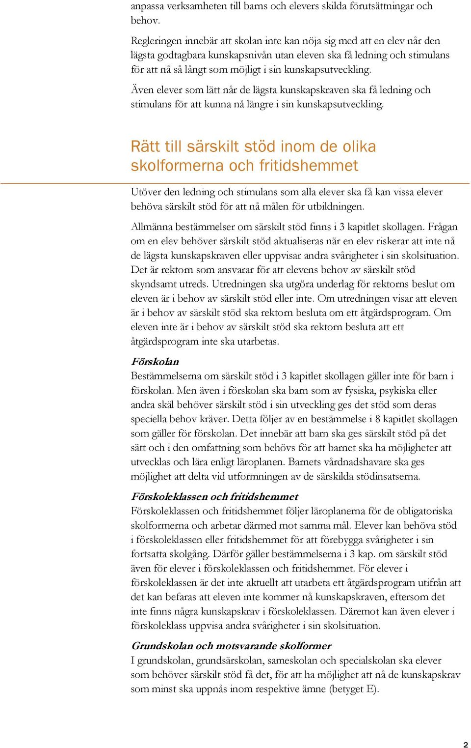 kunskapsutveckling. Även elever som lätt når de lägsta kunskapskraven ska få ledning och stimulans för att kunna nå längre i sin kunskapsutveckling.