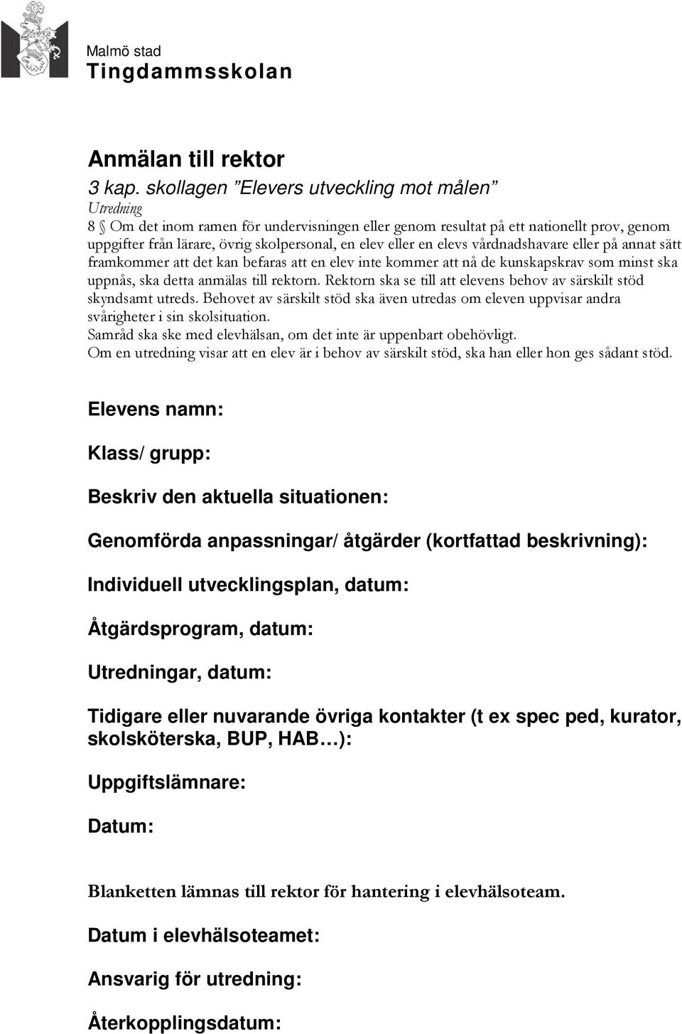 elevs vårdnadshavare eller på annat sätt framkommer att det kan befaras att en elev inte kommer att nå de kunskapskrav som minst ska uppnås, ska detta anmälas till rektorn.