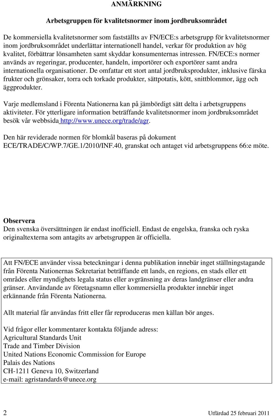 FN/ECE:s normer används av regeringar, producenter, handeln, importörer och exportörer samt andra internationella organisationer.