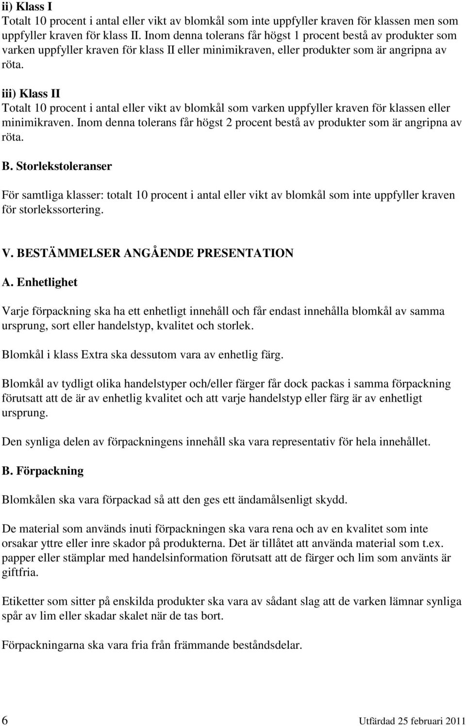 iii) Klass II Totalt 10 procent i antal eller vikt av blomkål som varken uppfyller kraven för klassen eller minimikraven.