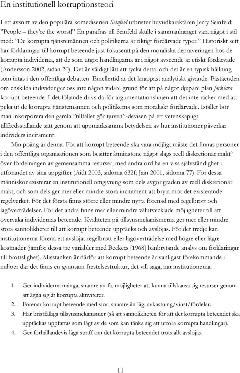 Historiskt sett har förklaringar till korrupt beteende just fokuserat på den moraliska depraveringen hos de korrupta individerna, att de som utgör handlingarna är i något avseende är etiskt