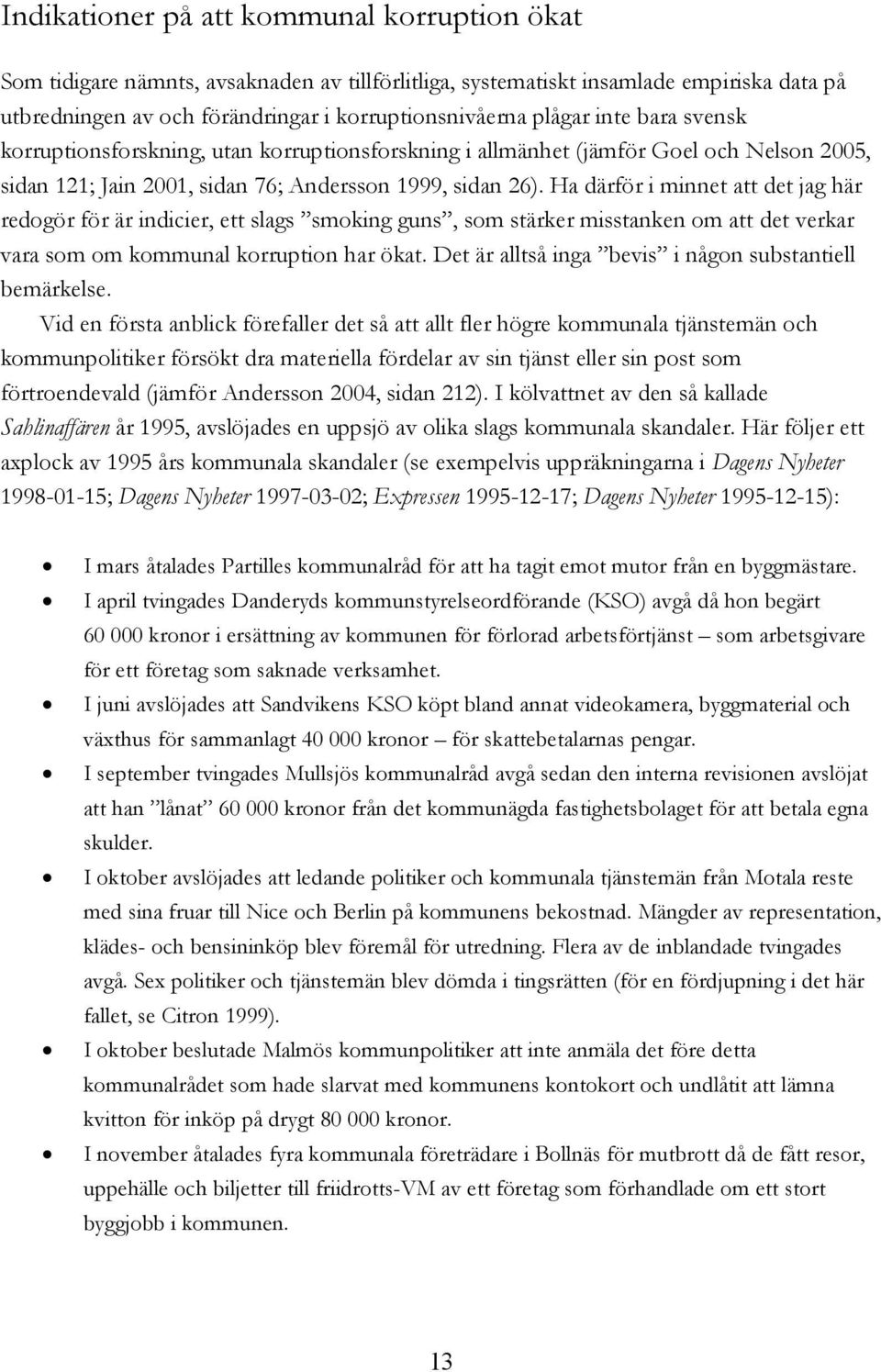 Ha därför i minnet att det jag här redogör för är indicier, ett slags smoking guns, som stärker misstanken om att det verkar vara som om kommunal korruption har ökat.