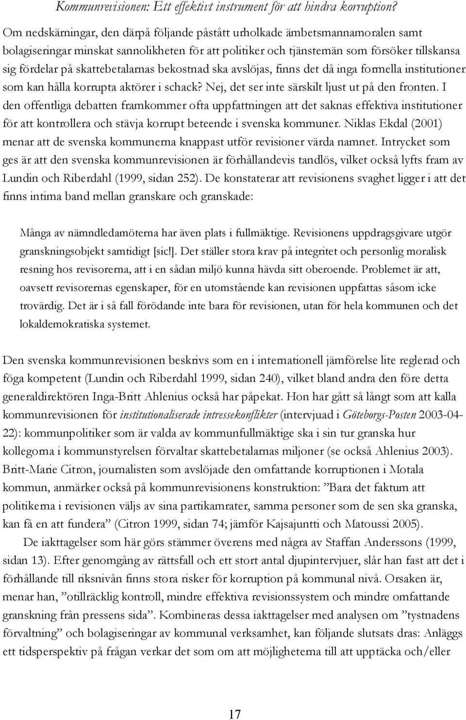 skattebetalarnas bekostnad ska avslöjas, finns det då inga formella institutioner som kan hålla korrupta aktörer i schack? Nej, det ser inte särskilt ljust ut på den fronten.