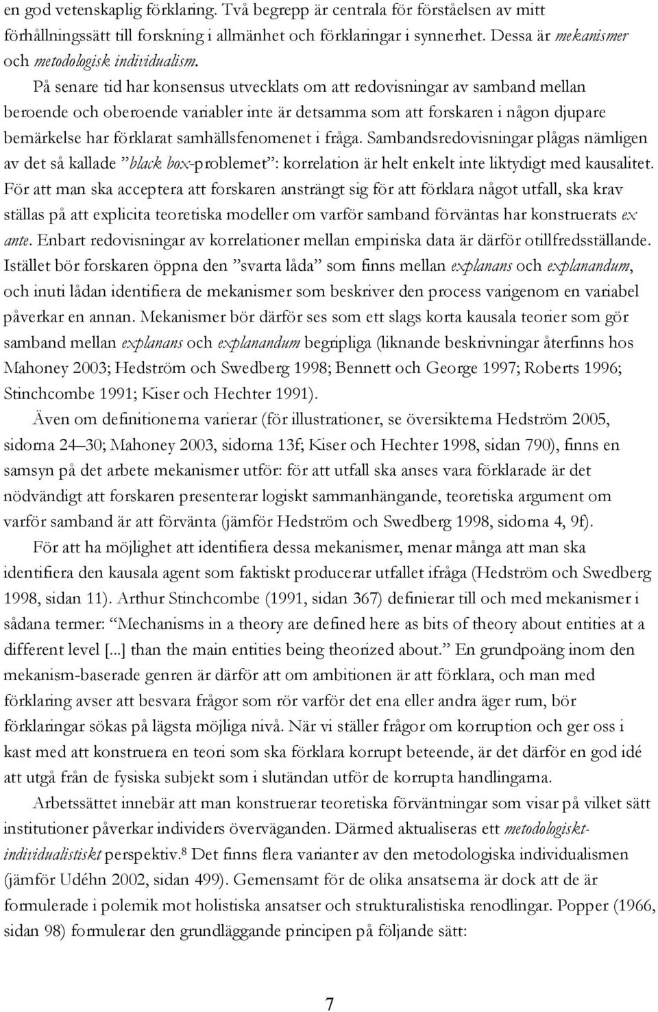 På senare tid har konsensus utvecklats om att redovisningar av samband mellan beroende och oberoende variabler inte är detsamma som att forskaren i någon djupare bemärkelse har förklarat