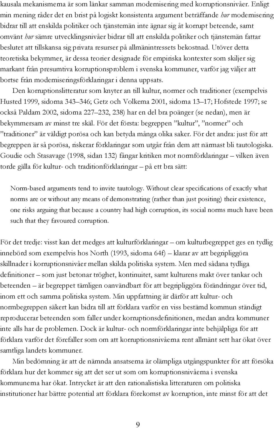 hur sämre utvecklingsnivåer bidrar till att enskilda politiker och tjänstemän fattar beslutet att tillskansa sig privata resurser på allmänintressets bekostnad.