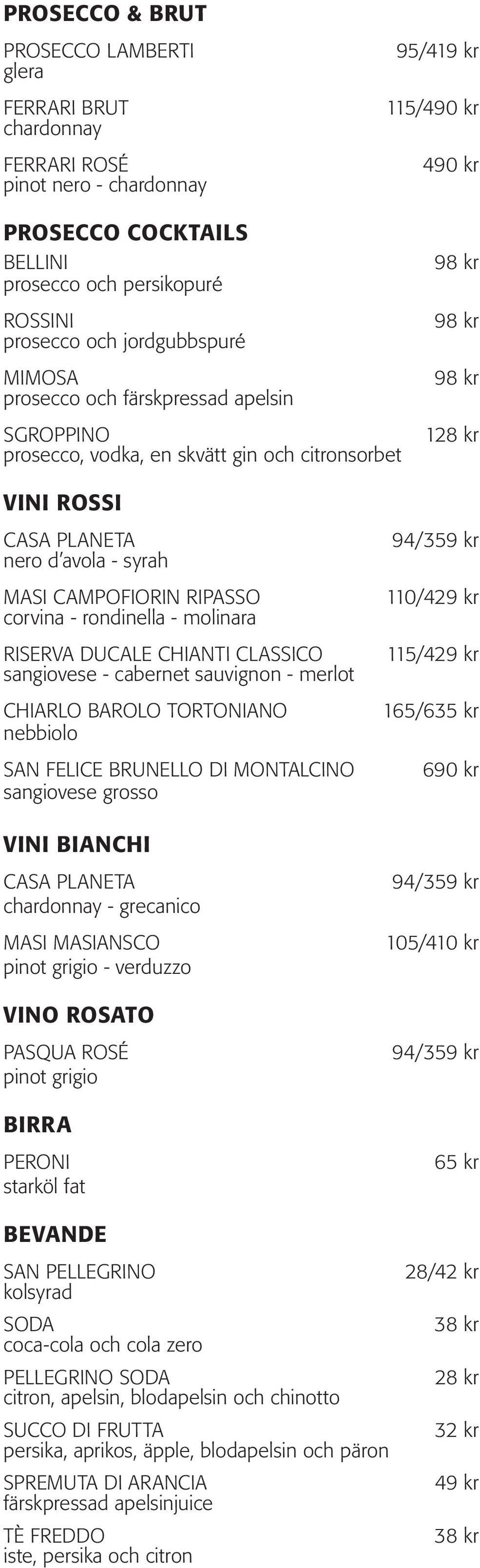 rondinella - molinara RISERVA DUCALE CHIANTI CLASSICO sangiovese - cabernet sauvignon - merlot CHIARLO BAROLO TORTONIANO nebbiolo SAN FELICE BRUNELLO DI MONTALCINO sangiovese grosso VINI BIANCHI CASA