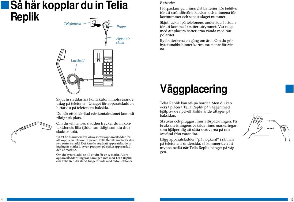 Var noga med att placera batterierna vända med rätt polaritet. Byt batterierna en gång om året. Om du gör bytet snabbt hinner kortnumren inte försvinna.