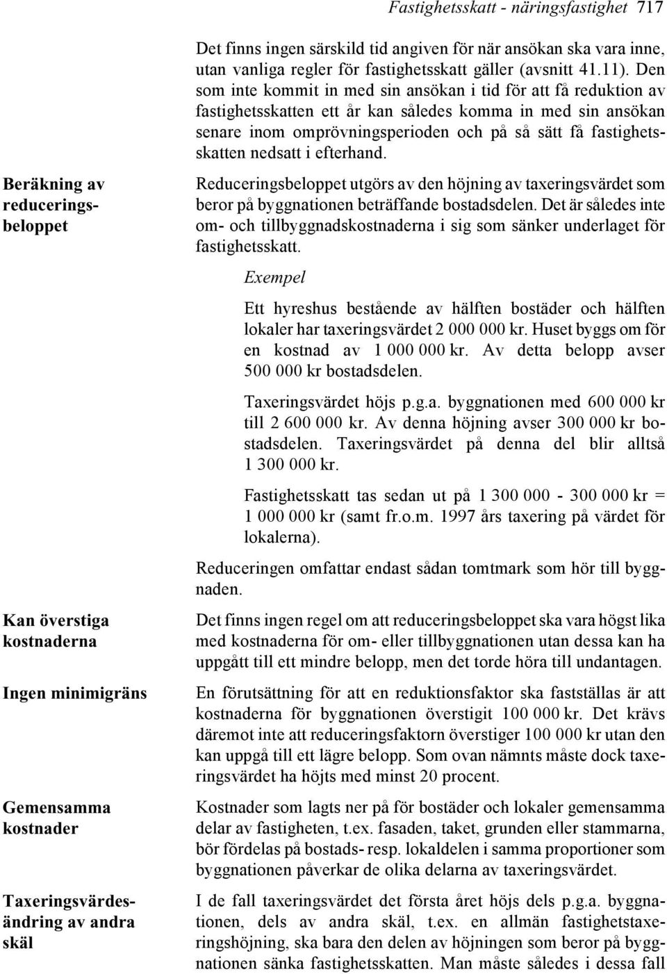 Den som inte kommit in med sin ansökan i tid för att få reduktion av fastighetsskatten ett år kan således komma in med sin ansökan senare inom omprövningsperioden och på så sätt få fastighetsskatten