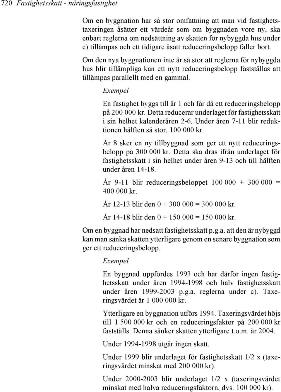 Om den nya byggnationen inte är så stor att reglerna för nybyggda hus blir tillämpliga kan ett nytt reduceringsbelopp fastställas att tillämpas parallellt med en gammal.