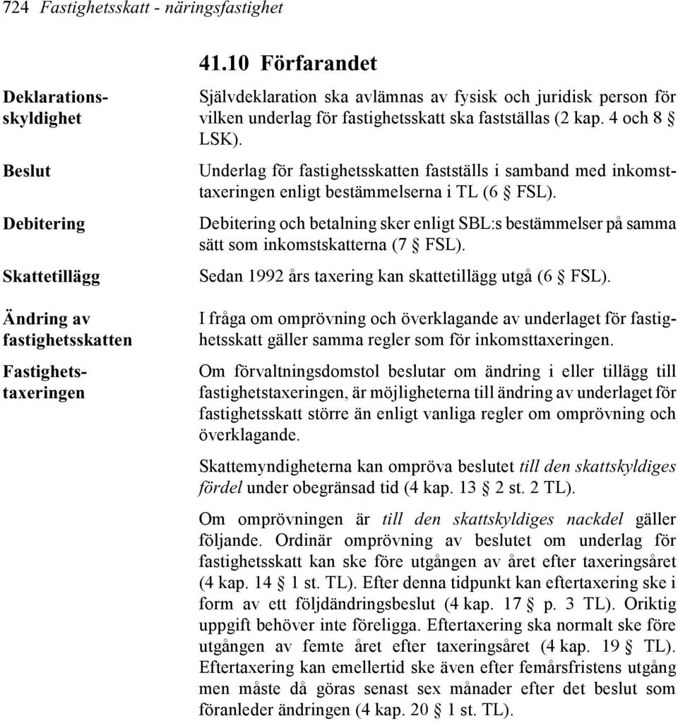 Beslut Underlag för fastighetsskatten fastställs i samband med inkomsttaxeringen enligt bestämmelserna i TL (6 FSL).