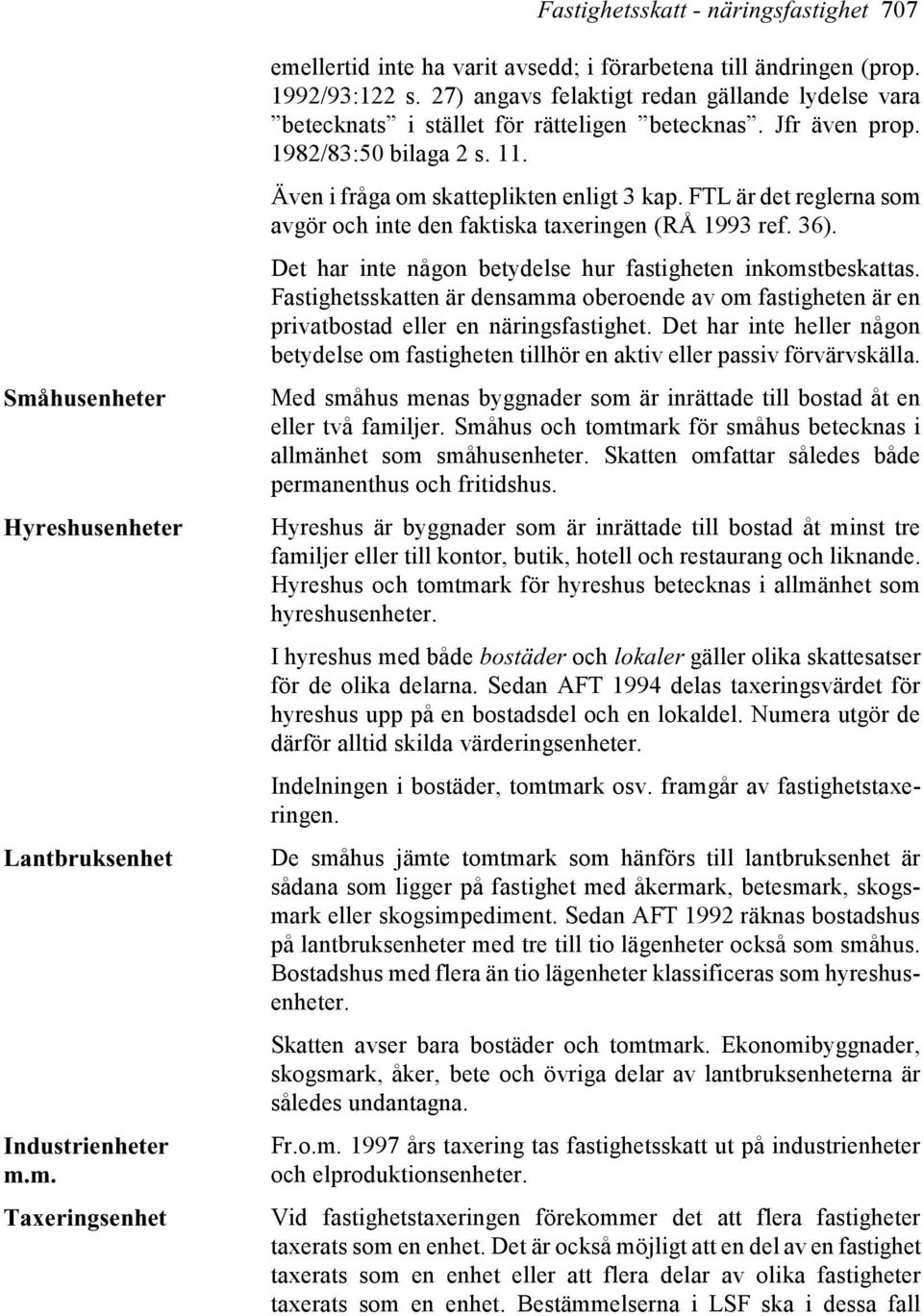 FTL är det reglerna som avgör och inte den faktiska taxeringen (RÅ 1993 ref. 36). Det har inte någon betydelse hur fastigheten inkomstbeskattas.