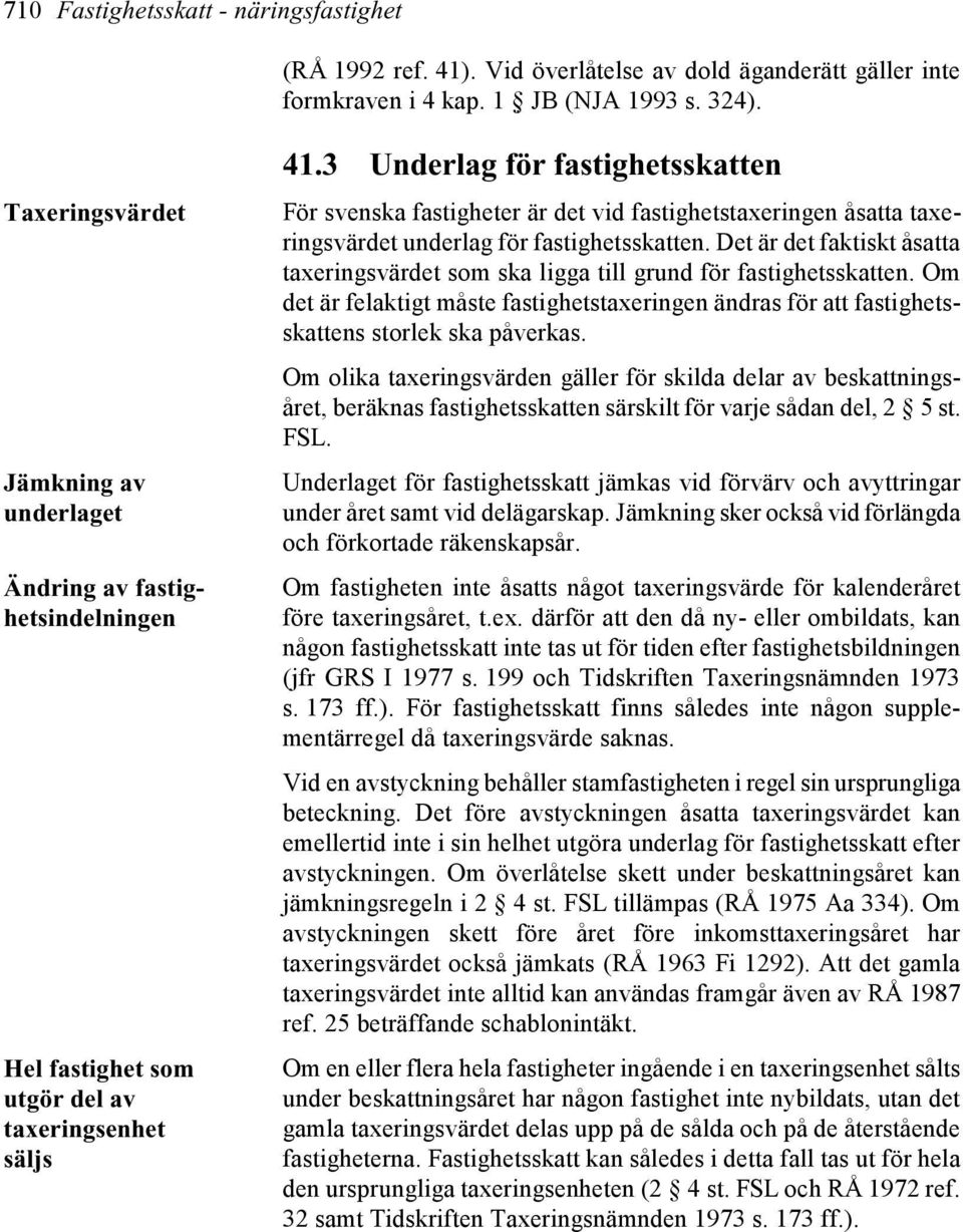 3 Underlag för fastighetsskatten För svenska fastigheter är det vid fastighetstaxeringen åsatta taxeringsvärdet underlag för fastighetsskatten.