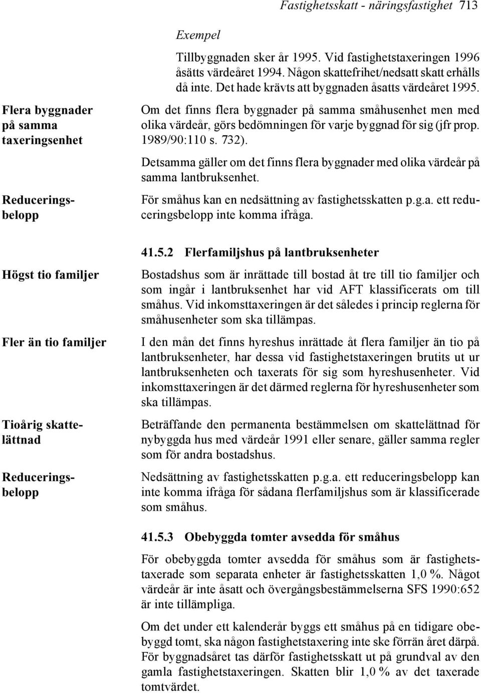 Om det finns flera byggnader på samma småhusenhet men med olika värdeår, görs bedömningen för varje byggnad för sig (jfr prop. 1989/90:110 s. 732).