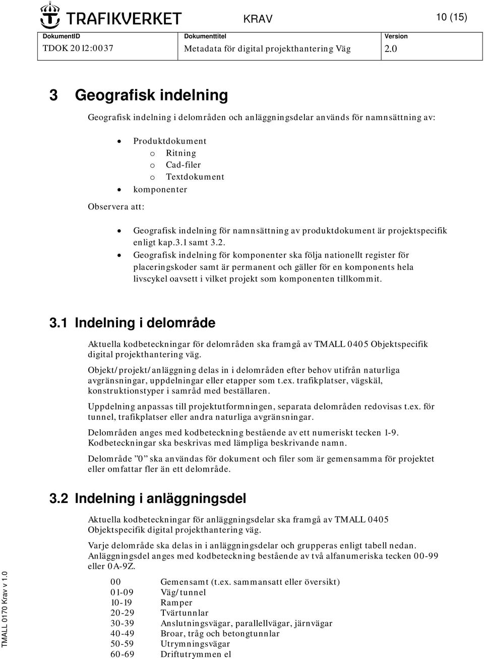 Geografisk indelning för komponenter ska följa nationellt register för placeringskoder samt är permanent och gäller för en komponents hela livscykel oavsett i vilket projekt som komponenten