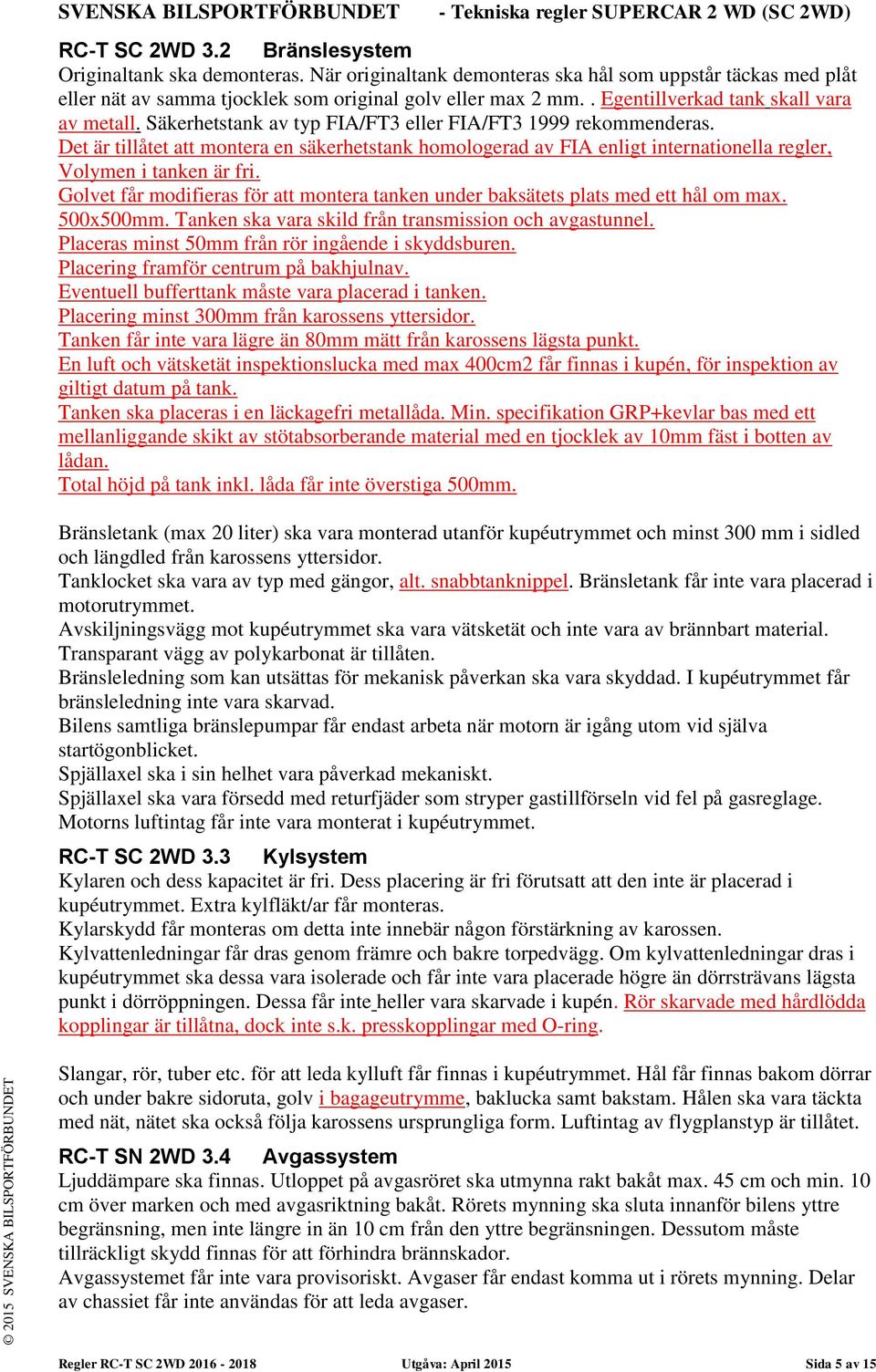 Säkerhetstank av typ FIA/FT3 eller FIA/FT3 1999 rekommenderas. Det är tillåtet att montera en säkerhetstank homologerad av FIA enligt internationella regler, Volymen i tanken är fri.