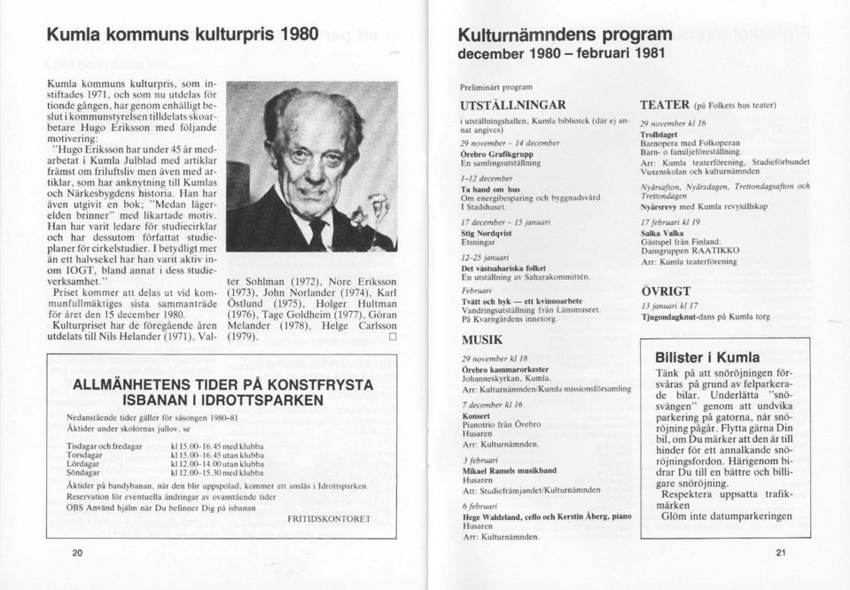 medarbetat i Kumla Julblad med artiklar främst om friluftsliv men även med artiklar. som har anknylning till Kumlas och Närkesbygdens historia.