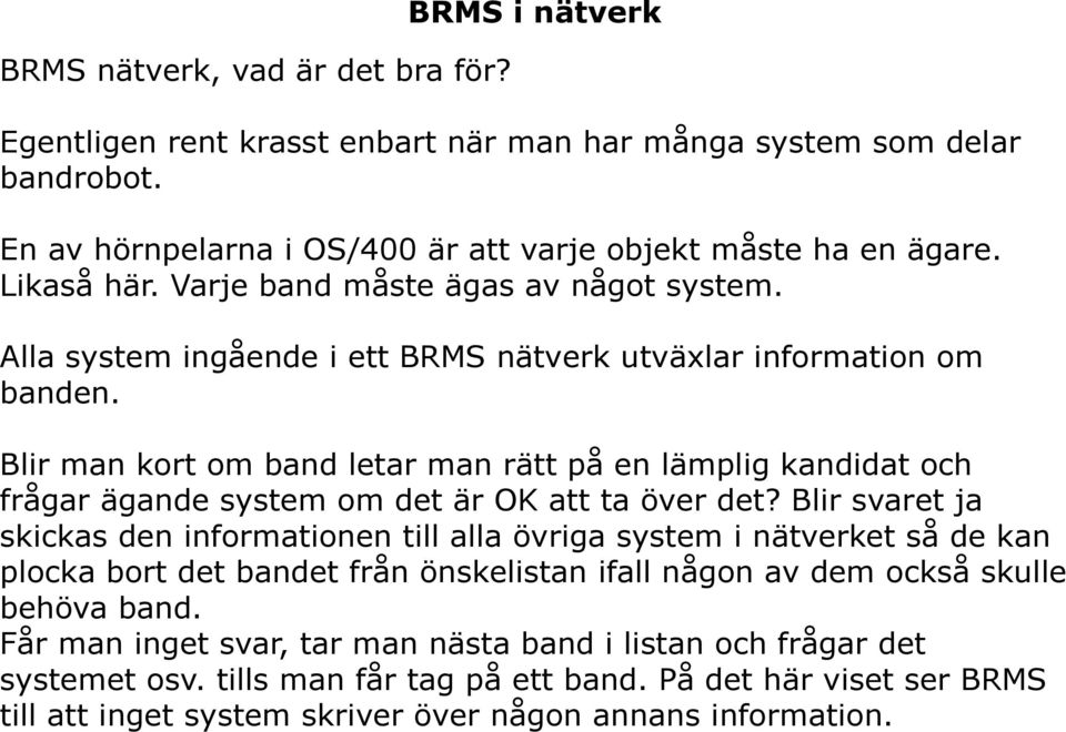 Blir man kort om band letar man rätt på en lämplig kandidat och frågar ägande system om det är OK att ta över det?