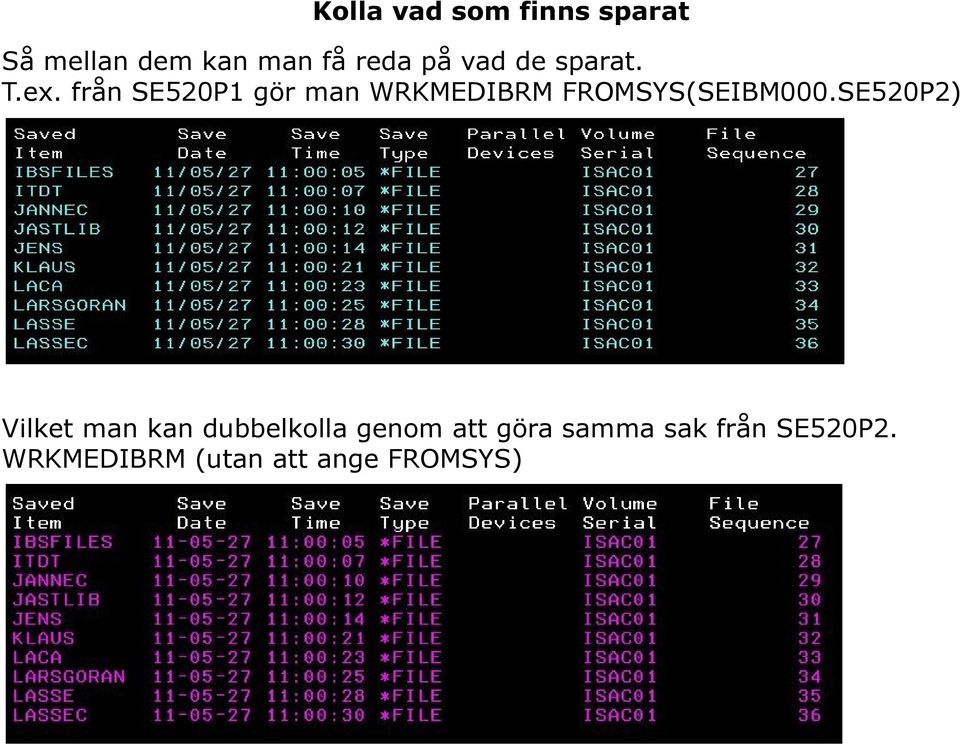 från SE520P1 gör man WRKMEDIBRM FROMSYS(SEIBM000.