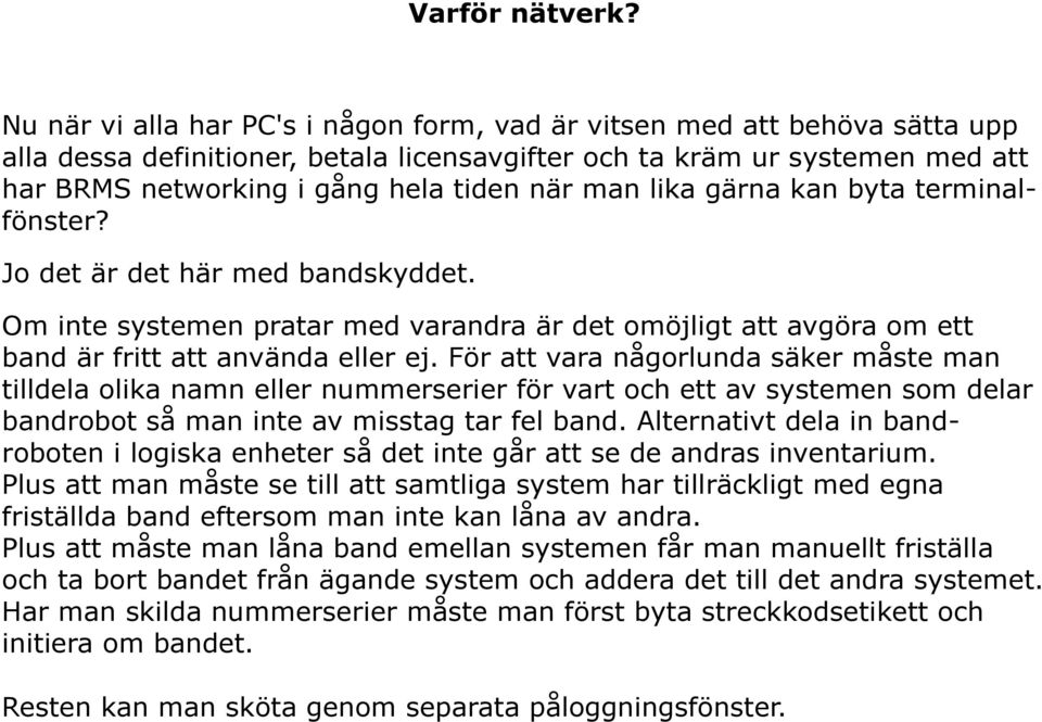 man lika gärna kan byta terminalfönster? Jo det är det här med bandskyddet. Om inte systemen pratar med varandra är det omöjligt att avgöra om ett band är fritt att använda eller ej.