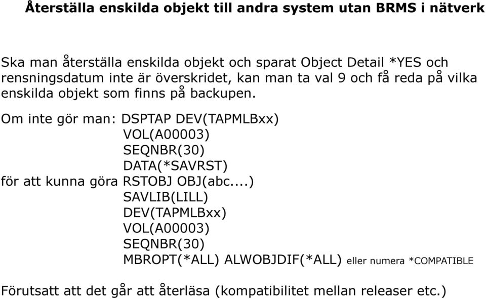 Om inte gör man: DSPTAP DEV(TAPMLBxx) VOL(A00003) SEQNBR(30) DATA(*SAVRST) för att kunna göra RSTOBJ OBJ(abc.