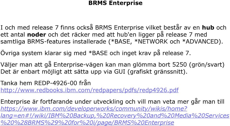 Väljer man att gå Enterprise-vägen kan man glömma bort 5250 (grön/svart) Det är enbart möjligt att sätta upp via GUI (grafiskt gränssnitt). Tanka hem REDP-4926-00 från http://www.redbooks.ibm.