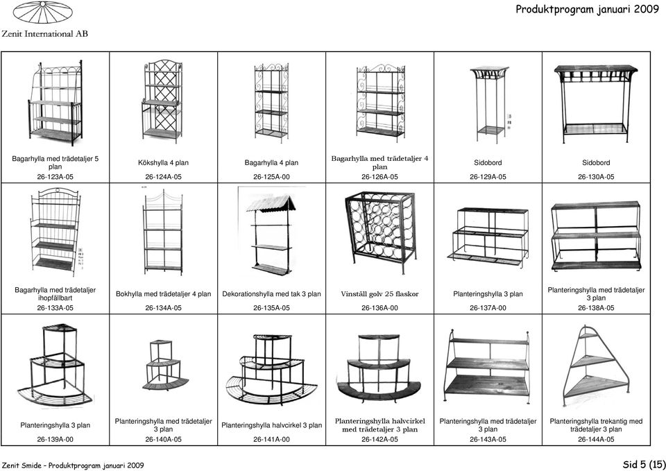 26-135A-05 26-136A-00 26-137A-00 26-138A-05 Planteringshylla 3 26-139A-00 Planteringshylla med trädetaljer 3 Planteringshylla halvcirkel 3 Planteringshylla halvcirkel med trädetaljer