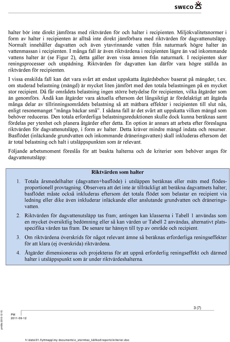 I många fall är även riktvärdena i recipienten lägre än vad inkommande vattens halter är (se Figur 2), detta gäller även vissa ämnen från naturmark. I recipienten sker reningsprocesser och utspädning.