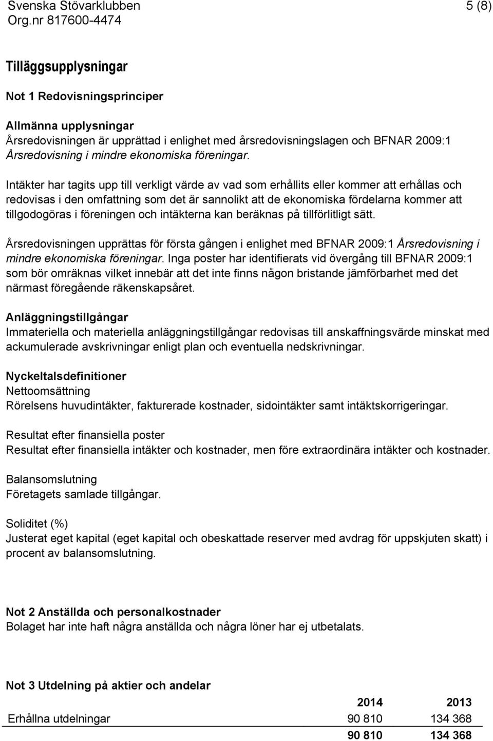 Intäkter har tagits upp till verkligt värde av vad som erhållits eller kommer att erhållas och redovisas i den omfattning som det är sannolikt att de ekonomiska fördelarna kommer att tillgodogöras i