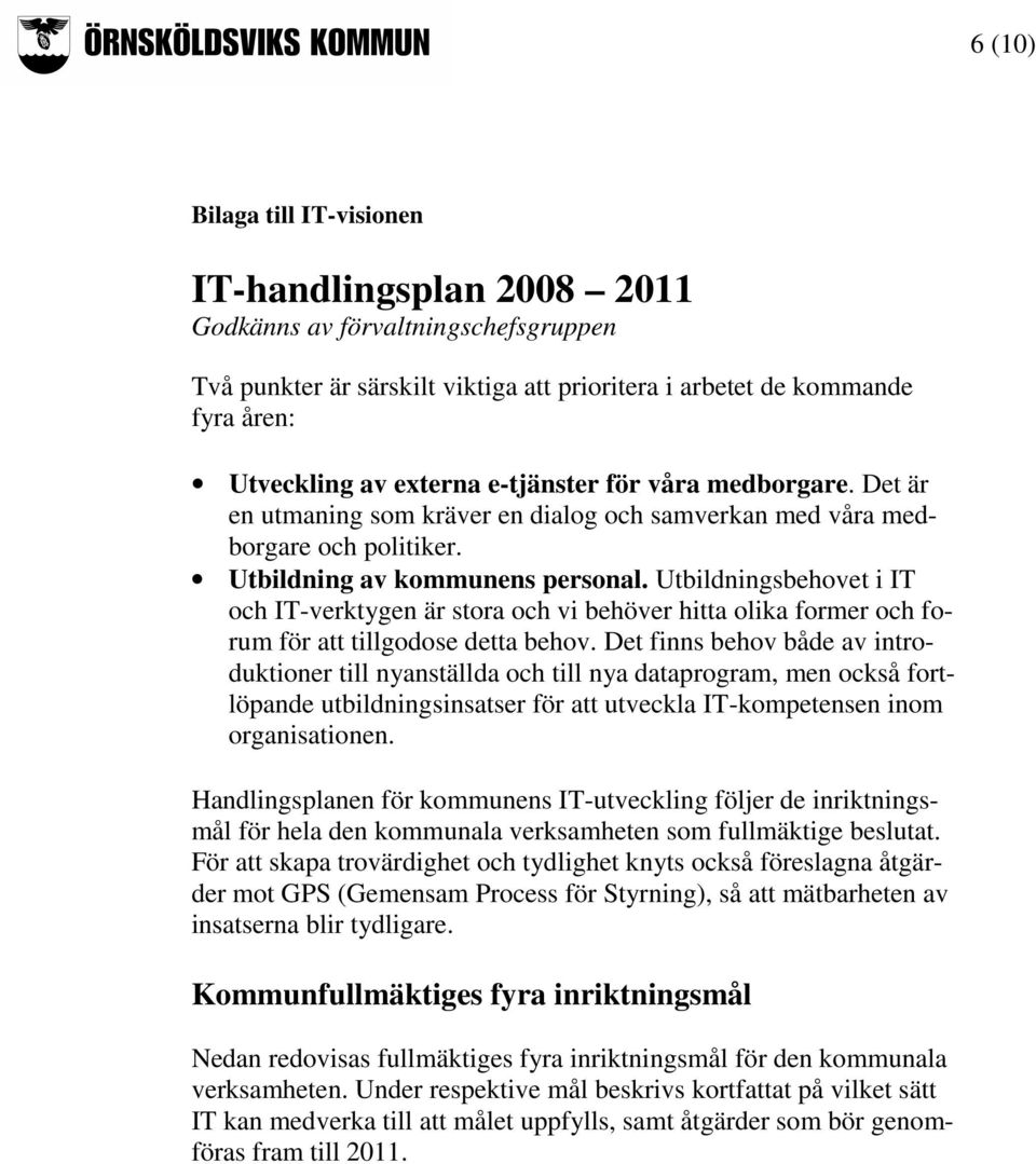 Utbildningsbehovet i IT och IT-verktygen är stora och vi behöver hitta olika former och forum för att tillgodose detta behov.