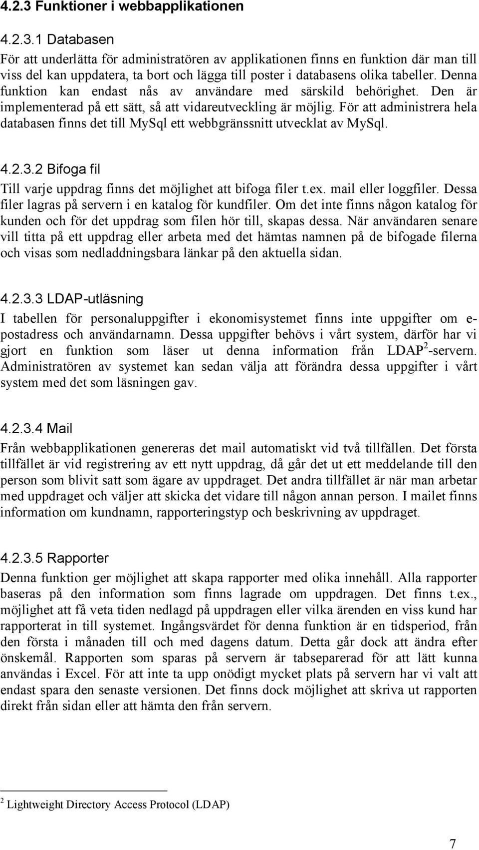 För att administrera hela databasen finns det till MySql ett webbgränssnitt utvecklat av MySql. 4.2.3.2 Bifoga fil Till varje uppdrag finns det möjlighet att bifoga filer t.ex. mail eller loggfiler.