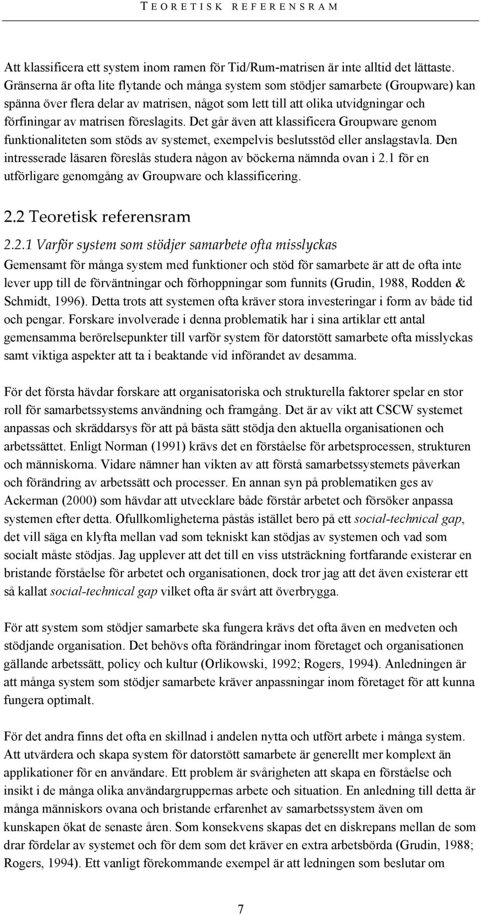 föreslagits. Det går även att klassificera Groupware genom funktionaliteten som stöds av systemet, exempelvis beslutsstöd eller anslagstavla.