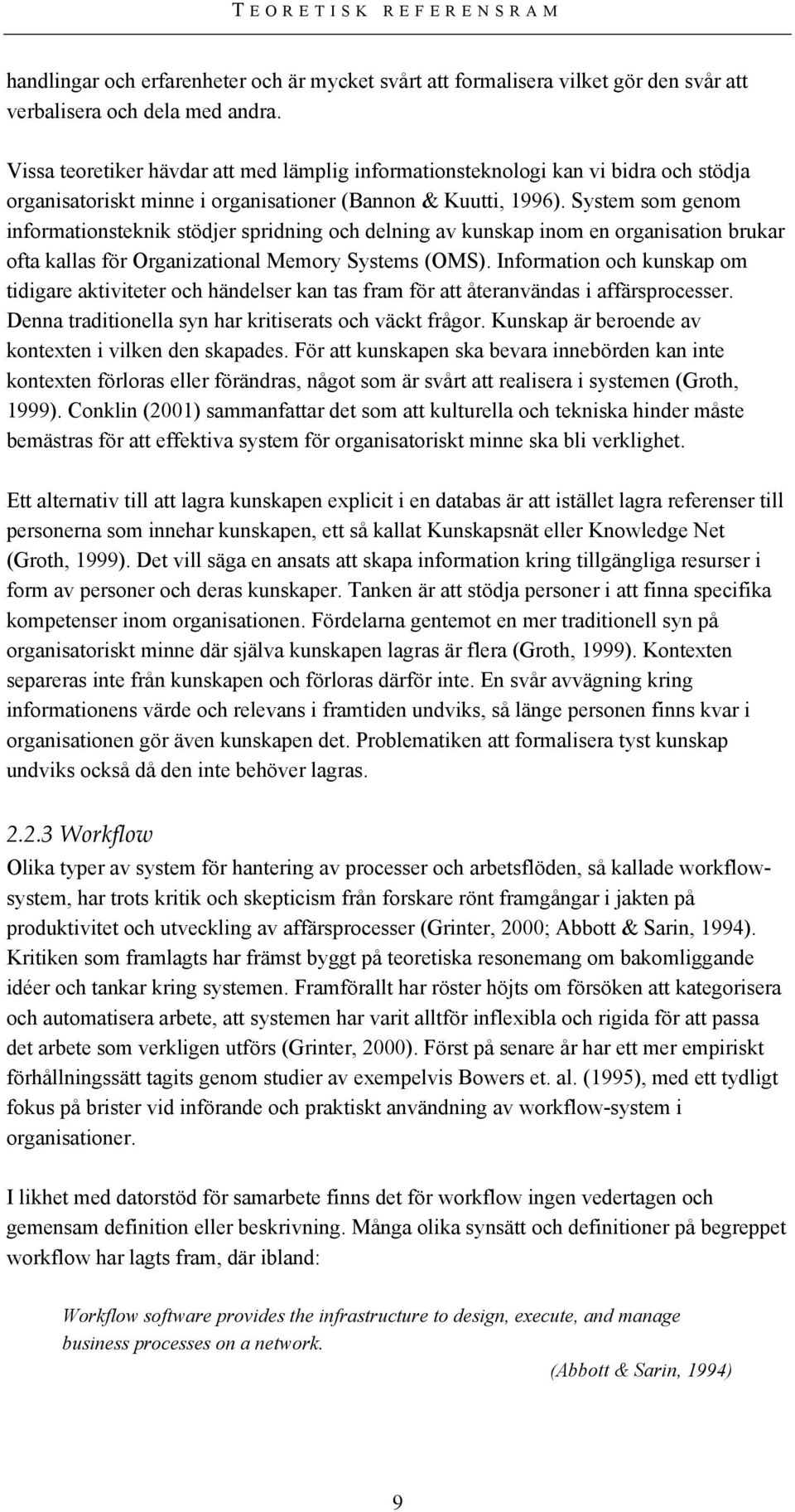 System som genom informationsteknik stödjer spridning och delning av kunskap inom en organisation brukar ofta kallas för Organizational Memory Systems (OMS).