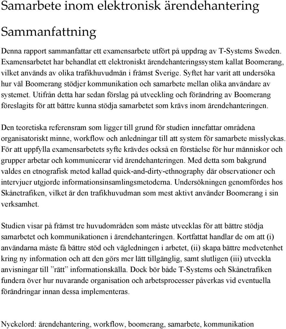 Syftet har varit att undersöka hur väl Boomerang stödjer kommunikation och samarbete mellan olika användare av systemet.