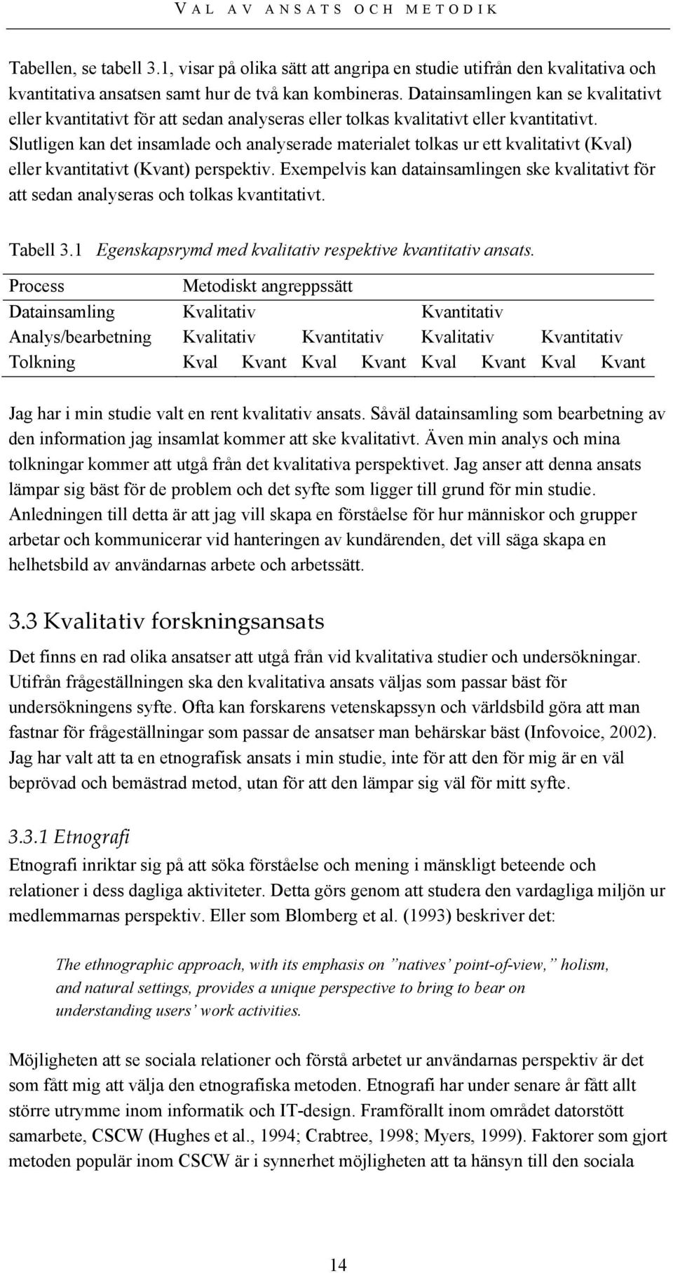 Slutligen kan det insamlade och analyserade materialet tolkas ur ett kvalitativt (Kval) eller kvantitativt (Kvant) perspektiv.