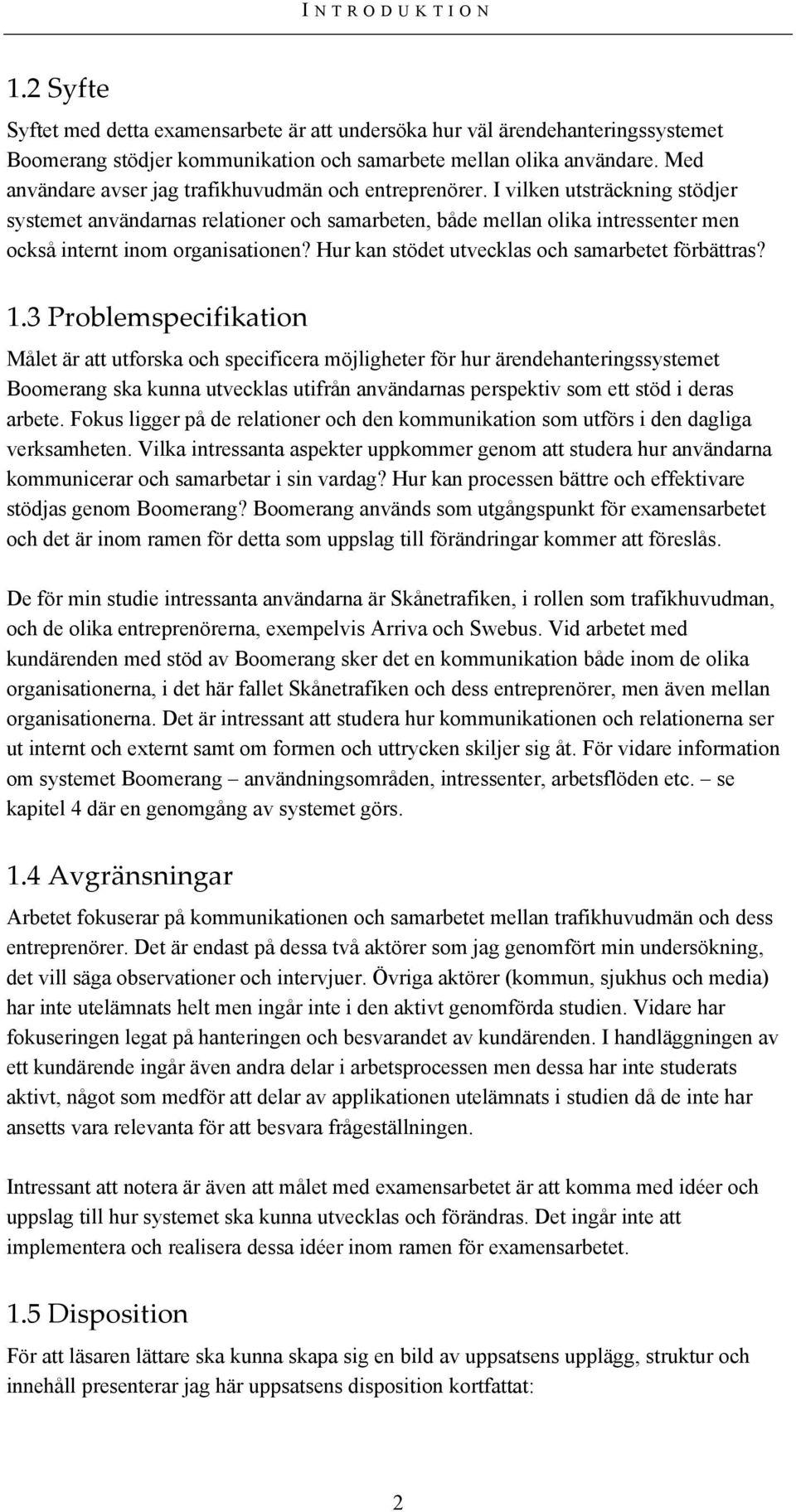 I vilken utsträckning stödjer systemet användarnas relationer och samarbeten, både mellan olika intressenter men också internt inom organisationen? Hur kan stödet utvecklas och samarbetet förbättras?